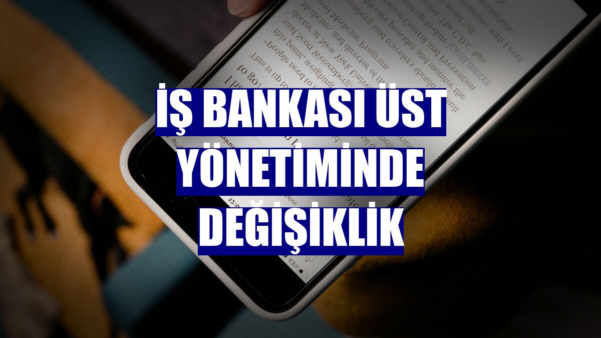 İş Bankası üst yönetiminde değişiklik