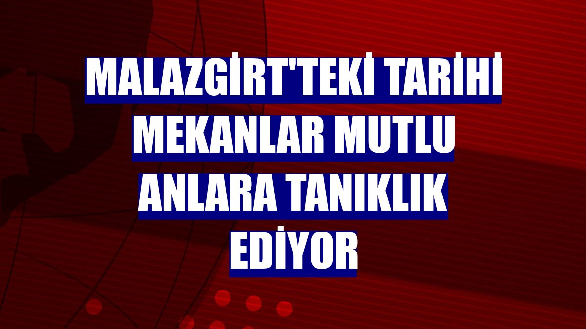 Malazgirt'teki tarihi mekanlar mutlu anlara tanıklık ediyor