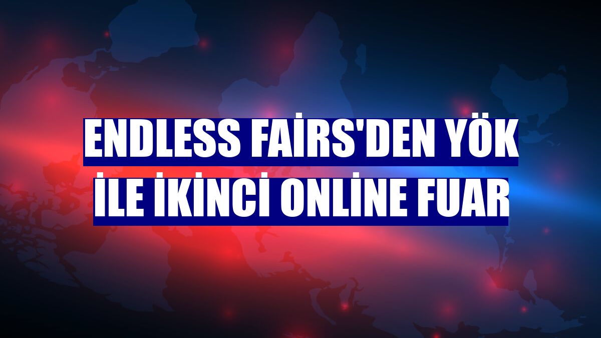 Endless Fairs'den YÖK ile ikinci online fuar