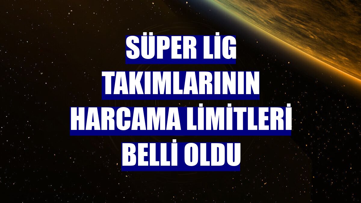 Süper Lig takımlarının harcama limitleri belli oldu