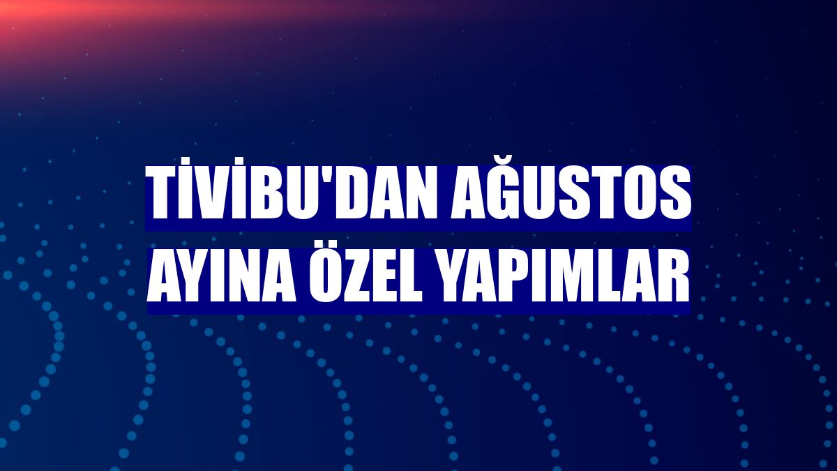 Tivibu'dan ağustos ayına özel yapımlar