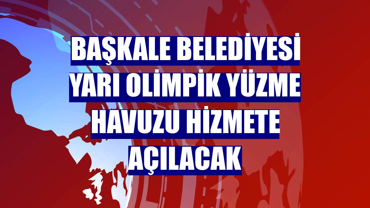 Başkale Belediyesi Yarı Olimpik Yüzme Havuzu hizmete açılacak
