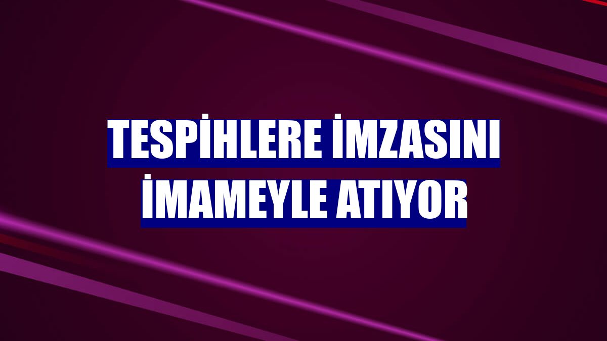 Tespihlere imzasını imameyle atıyor