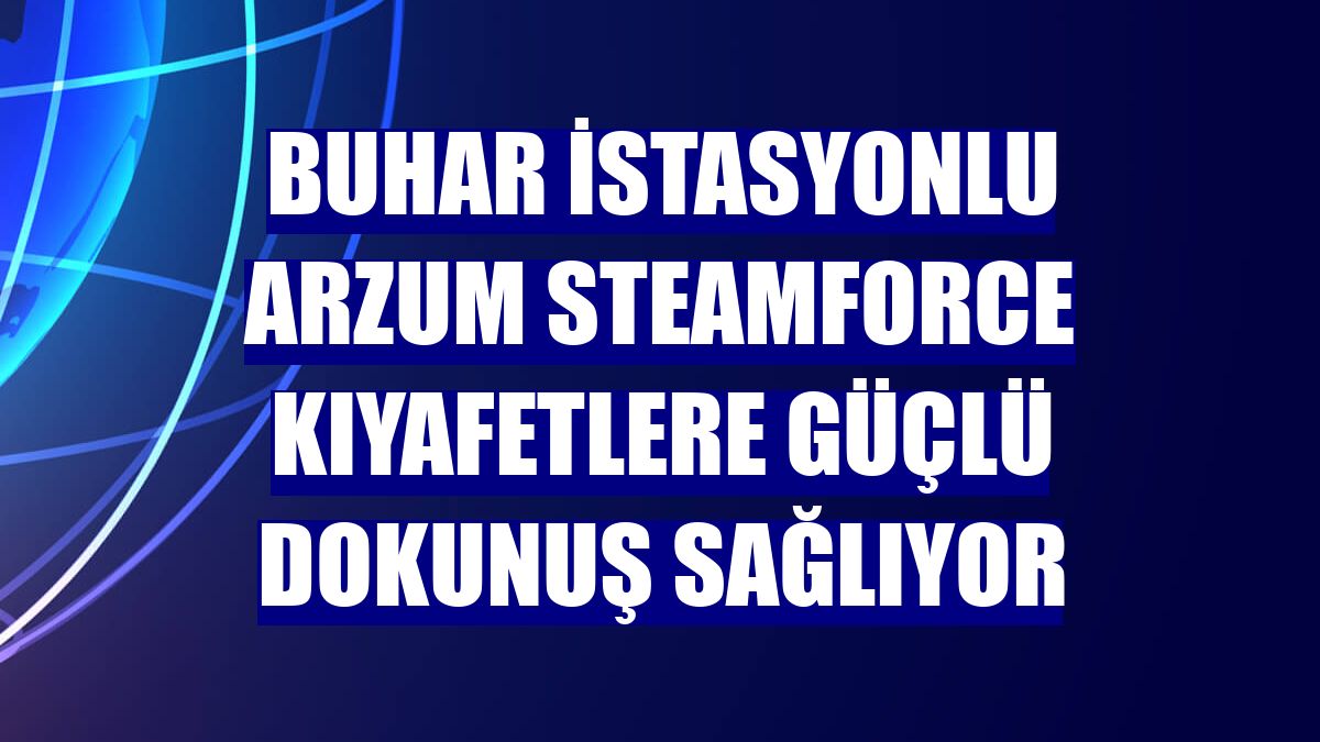 Buhar istasyonlu Arzum Steamforce kıyafetlere güçlü dokunuş sağlıyor