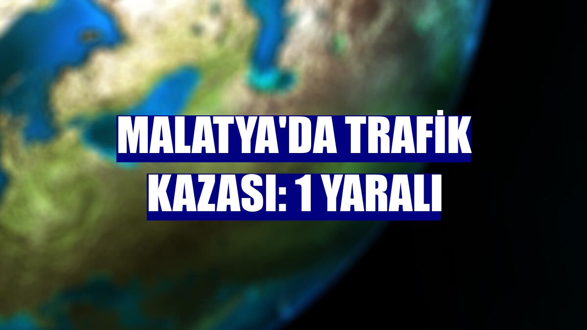 Malatya'da trafik kazası: 1 yaralı