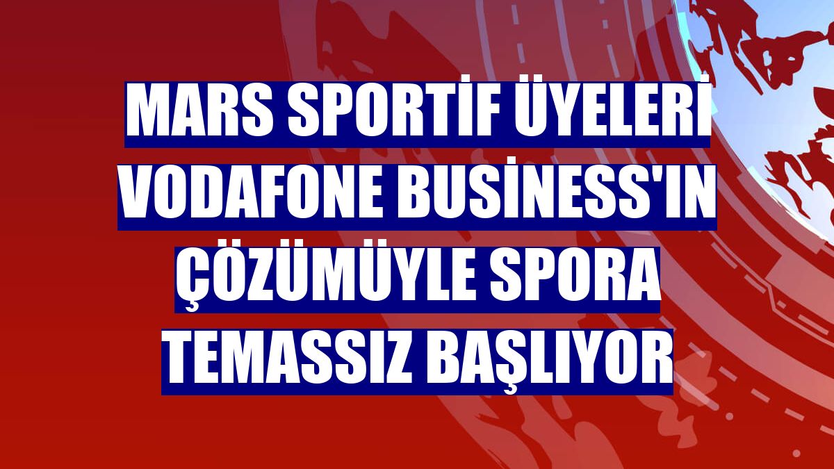 Mars Sportif üyeleri Vodafone Business'ın çözümüyle spora temassız başlıyor