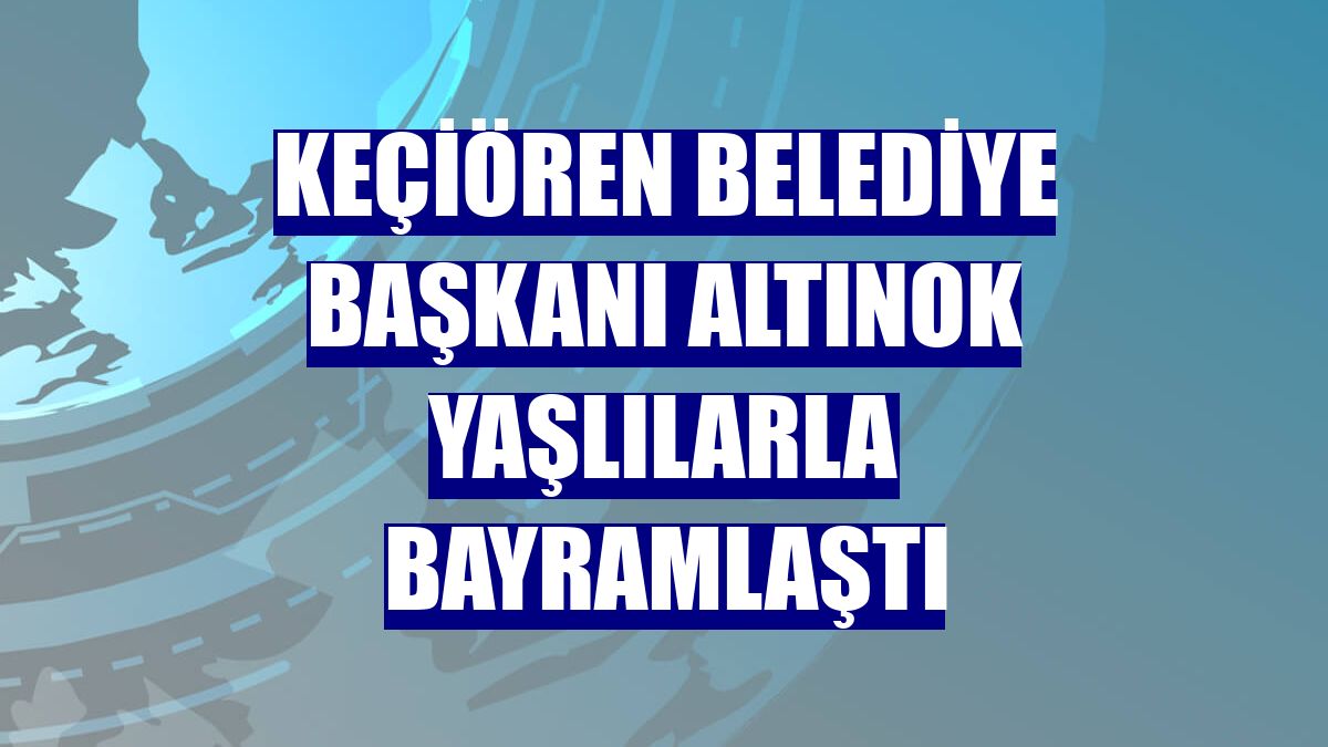 Keçiören Belediye Başkanı Altınok yaşlılarla bayramlaştı