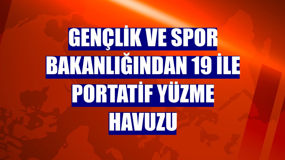 Gençlik ve Spor Bakanlığından 19 ile portatif yüzme havuzu