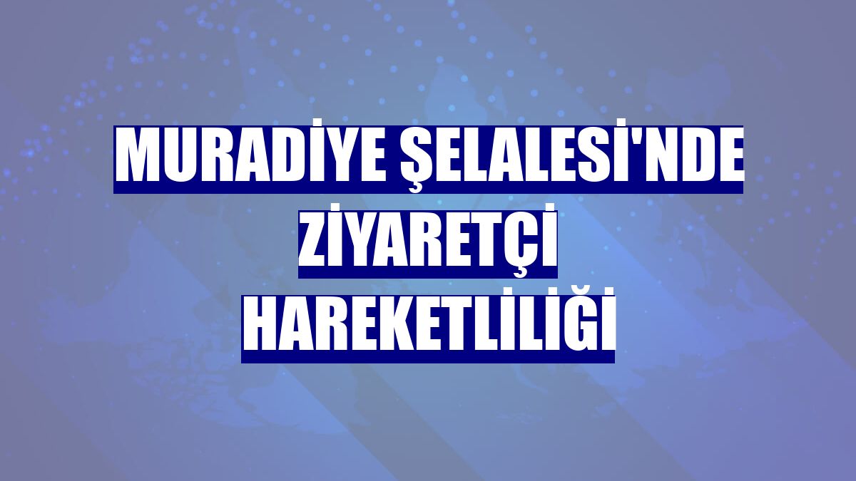 Muradiye Şelalesi'nde ziyaretçi hareketliliği