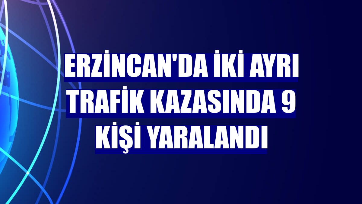 Erzincan'da iki ayrı trafik kazasında 9 kişi yaralandı