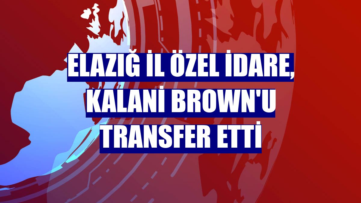 Elazığ İl Özel İdare, Kalani Brown'u transfer etti