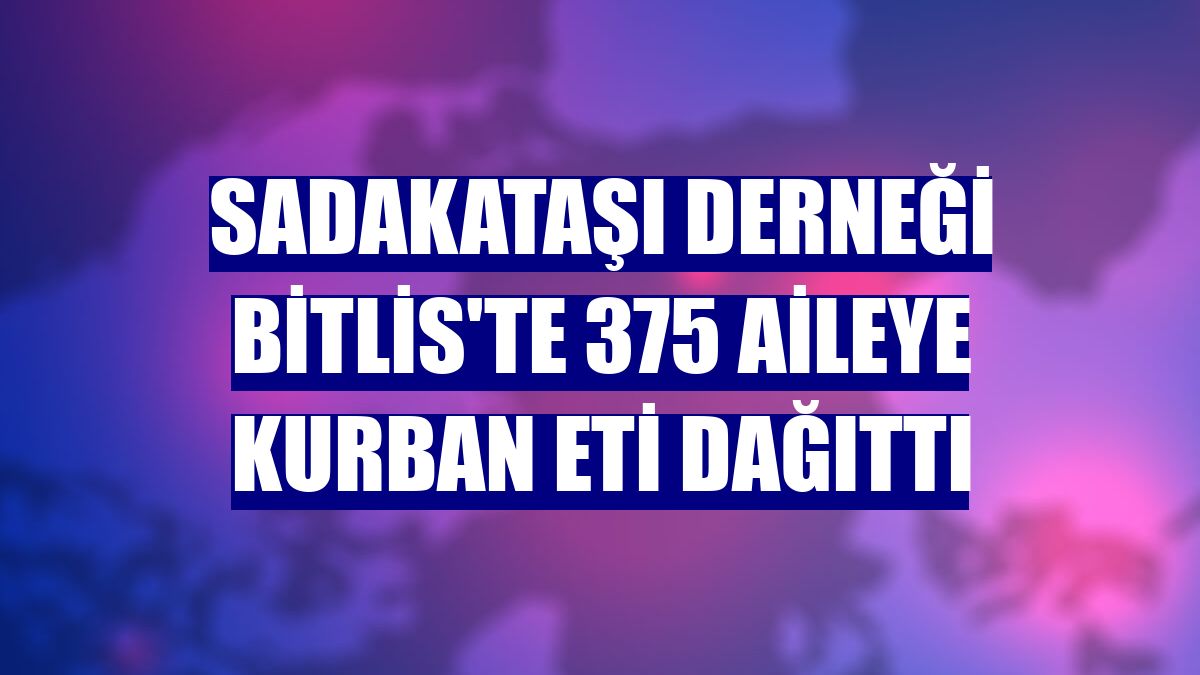Sadakataşı Derneği Bitlis'te 375 aileye kurban eti dağıttı