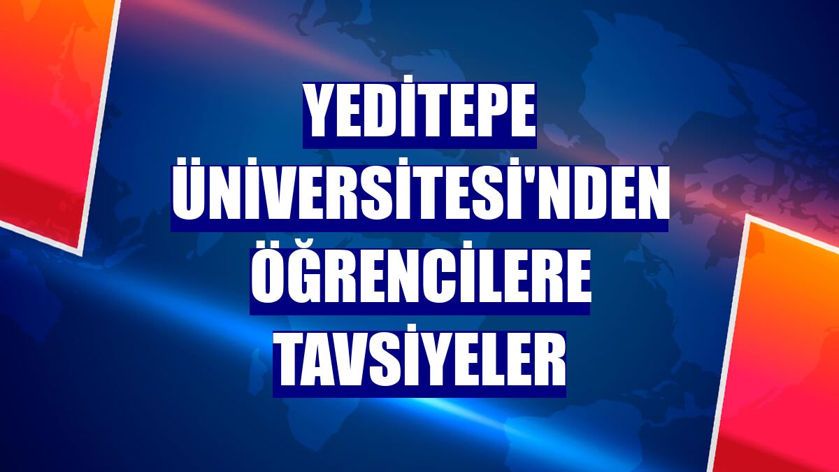 Yeditepe Üniversitesi'nden öğrencilere tavsiyeler