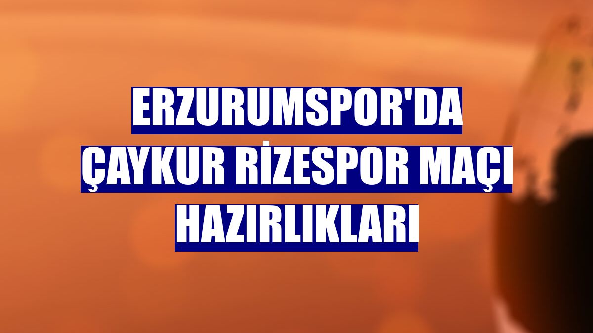 Erzurumspor'da Çaykur Rizespor maçı hazırlıkları