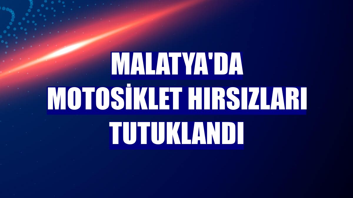 Malatya'da motosiklet hırsızları tutuklandı