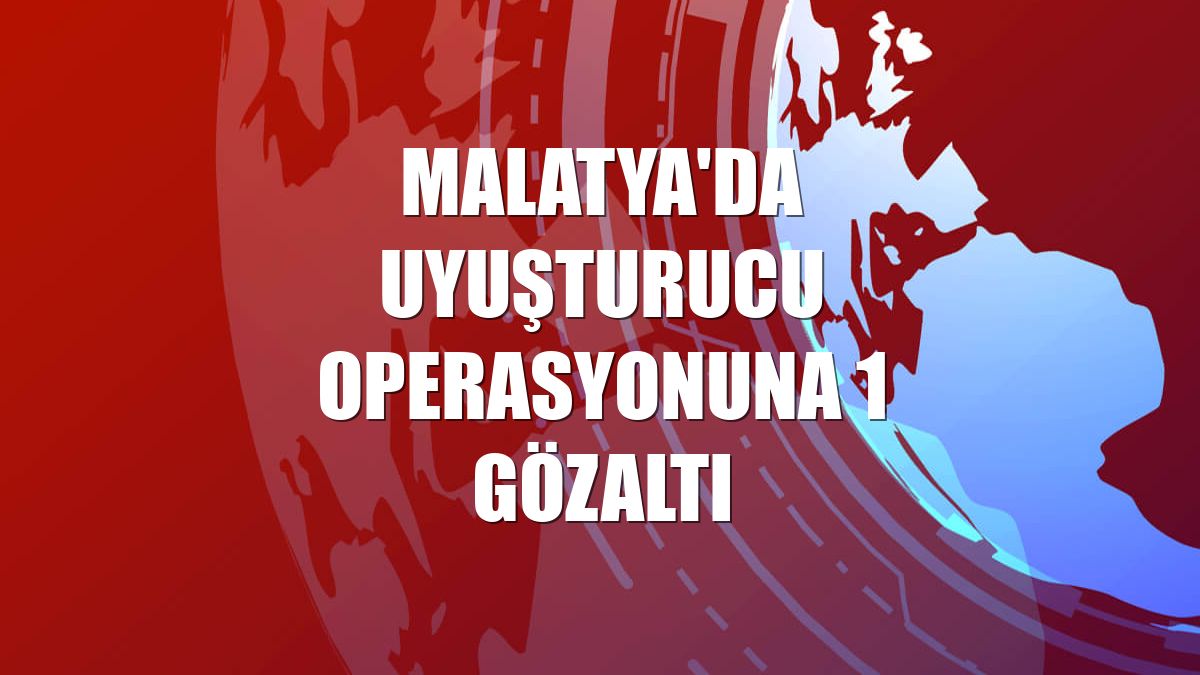 Malatya'da uyuşturucu operasyonuna 1 gözaltı