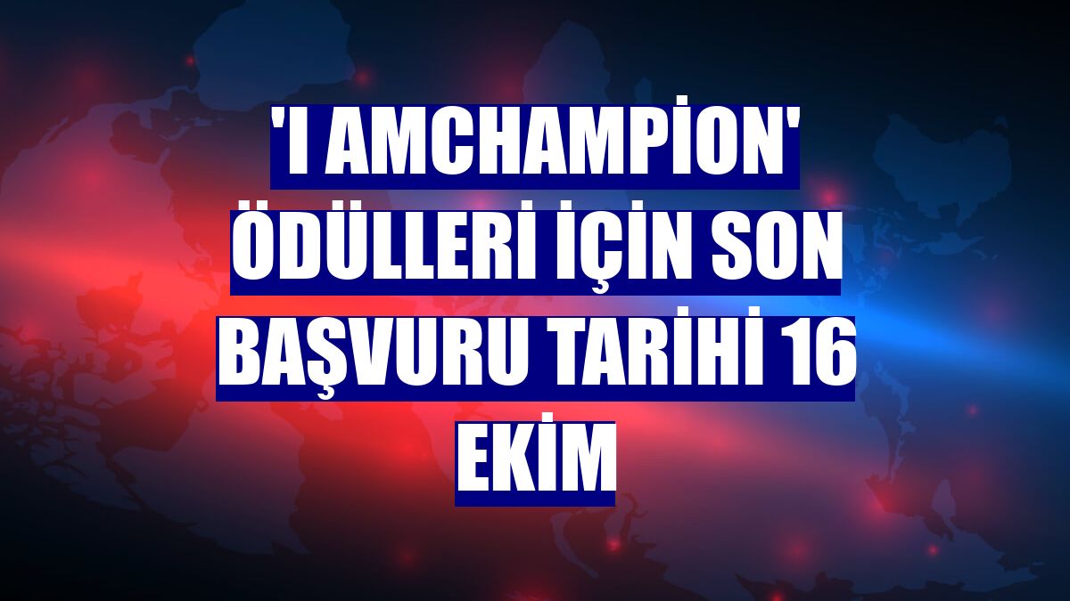 'I AmChampion' ödülleri için son başvuru tarihi 16 Ekim