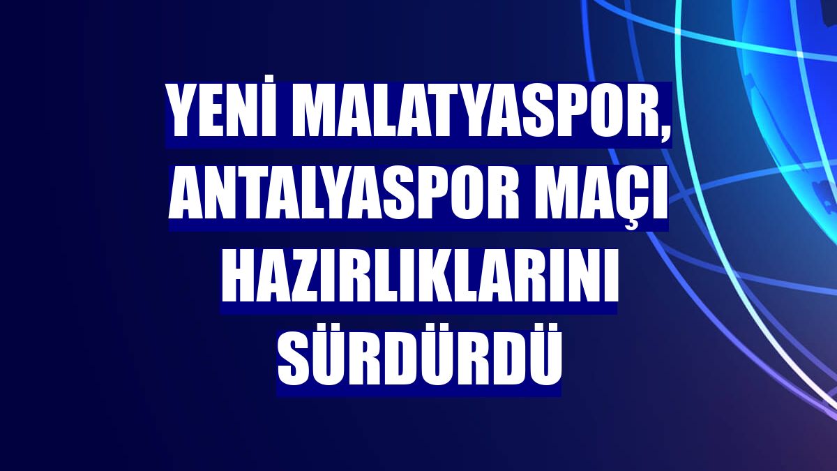Yeni Malatyaspor, Antalyaspor maçı hazırlıklarını sürdürdü