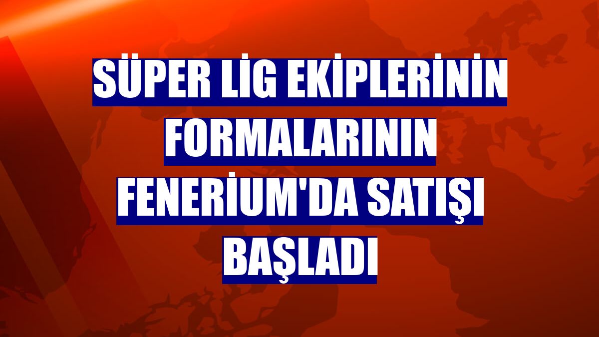 Süper Lig ekiplerinin formalarının Fenerium'da satışı başladı