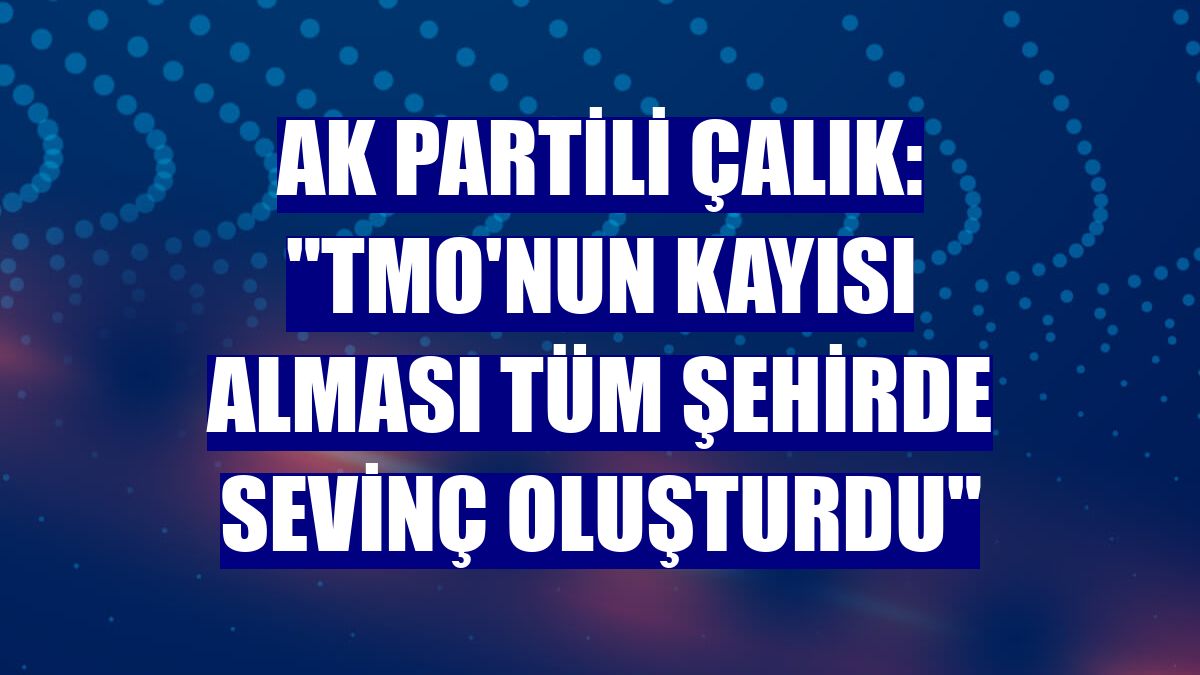 AK Partili Çalık: "TMO'nun kayısı alması tüm şehirde sevinç oluşturdu"