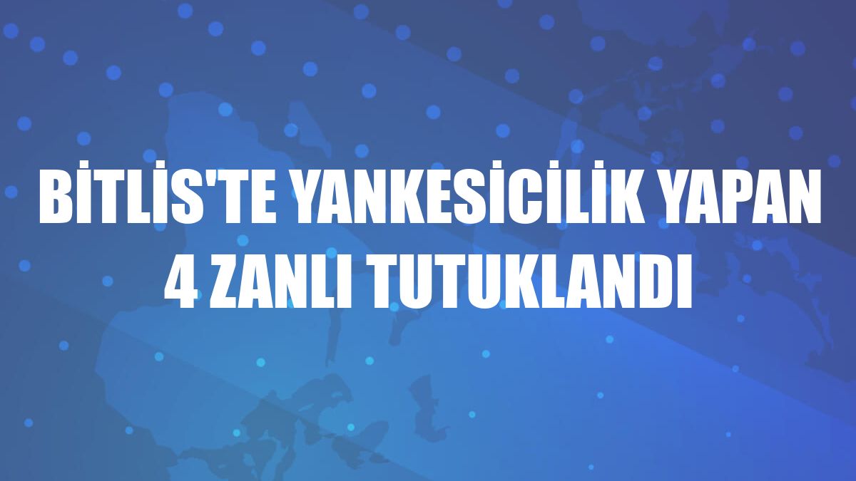 Bitlis'te yankesicilik yapan 4 zanlı tutuklandı