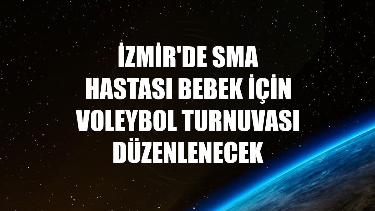İzmir'de SMA hastası bebek için voleybol turnuvası düzenlenecek
