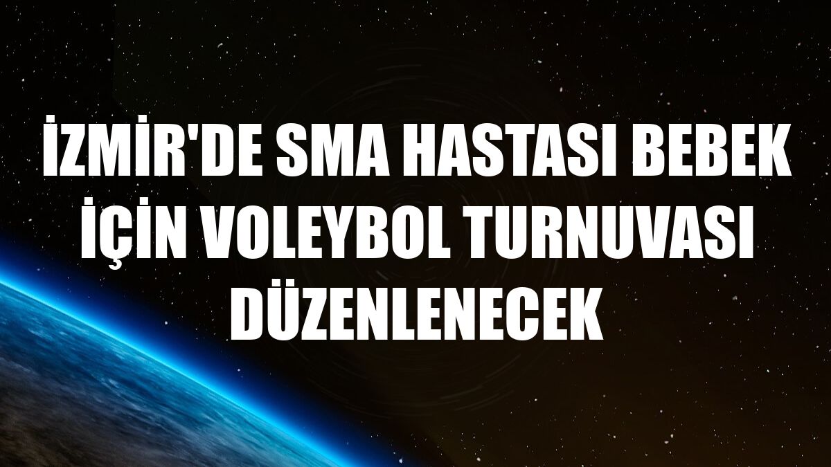 İzmir'de SMA hastası bebek için voleybol turnuvası düzenlenecek