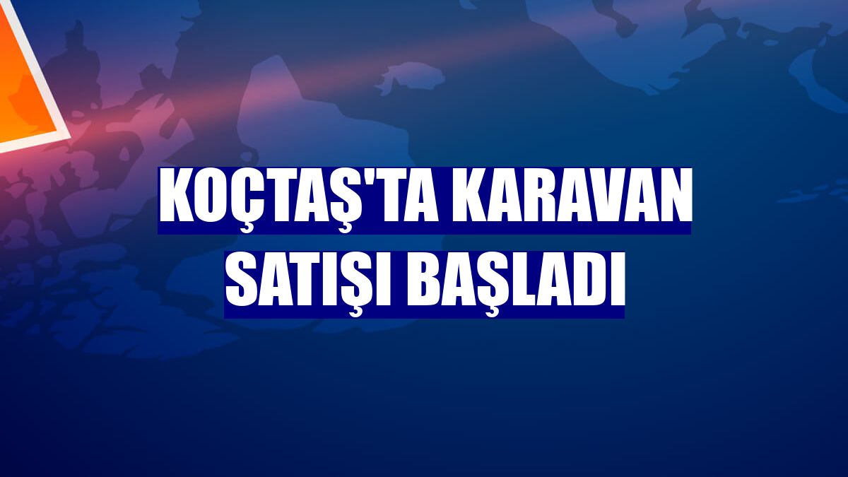 Koçtaş'ta karavan satışı başladı