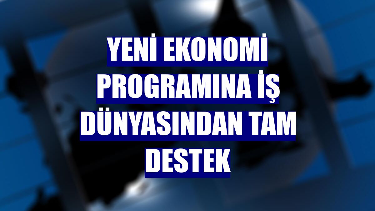 Yeni Ekonomi Programına iş dünyasından tam destek