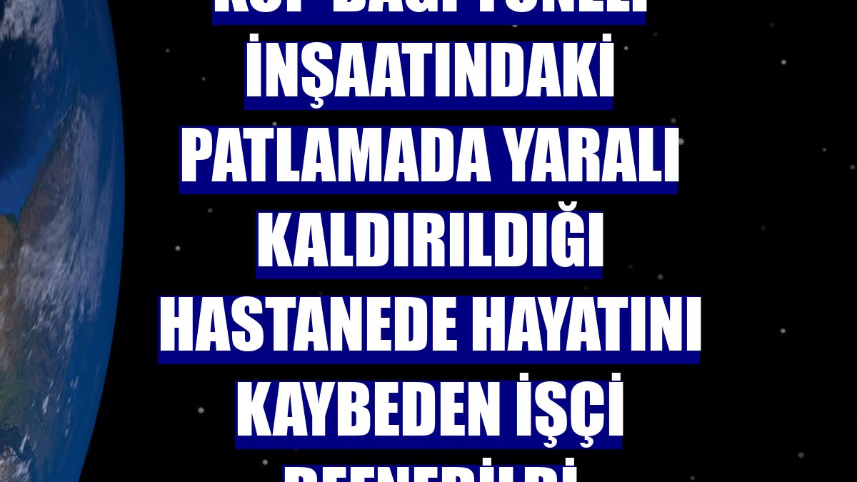 Kop Dağı Tüneli inşaatındaki patlamada yaralı kaldırıldığı hastanede hayatını kaybeden işçi defnedildi