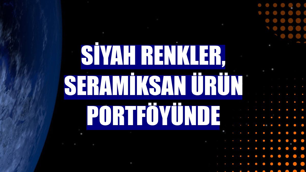 Siyah renkler, Seramiksan ürün portföyünde