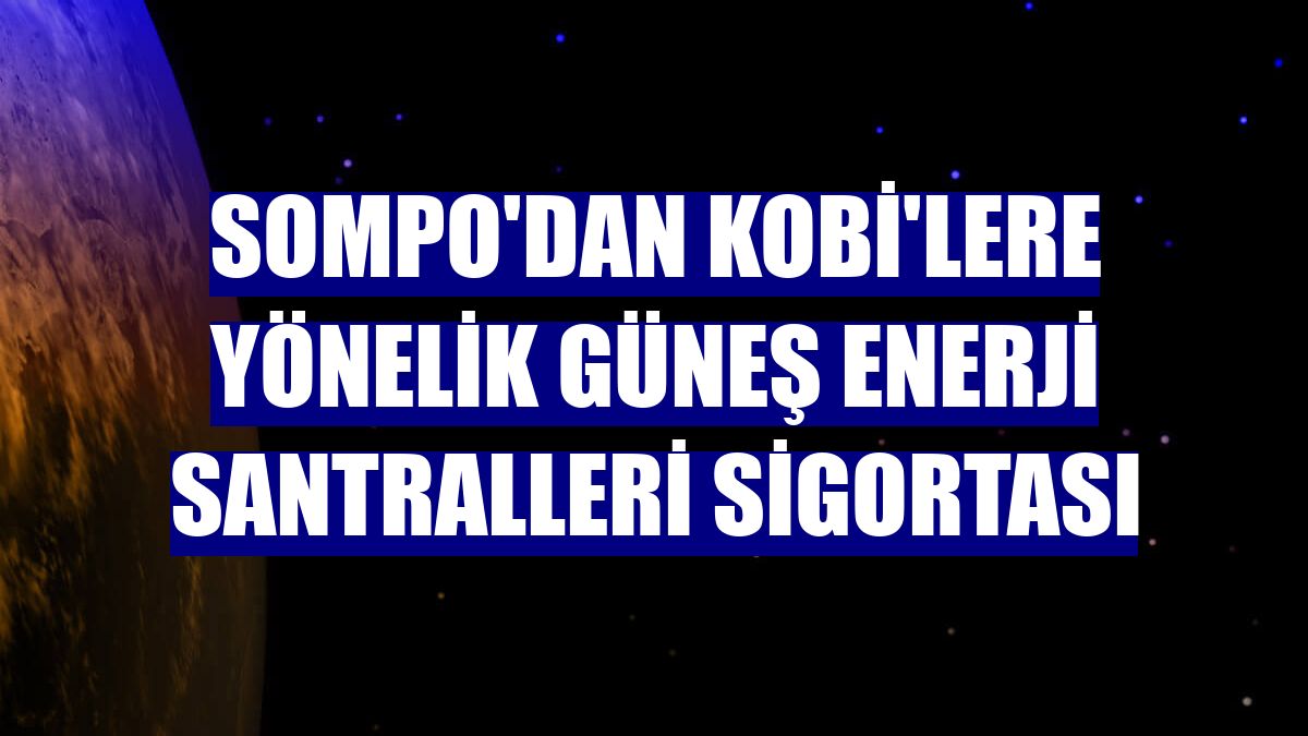 Sompo'dan KOBİ'lere yönelik güneş enerji santralleri sigortası