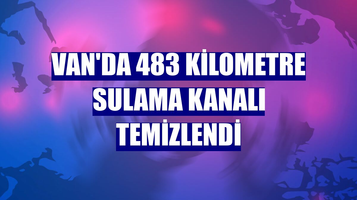 Van'da 483 kilometre sulama kanalı temizlendi