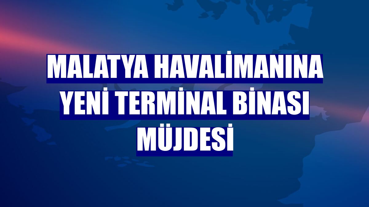 Malatya Havalimanına yeni terminal binası müjdesi