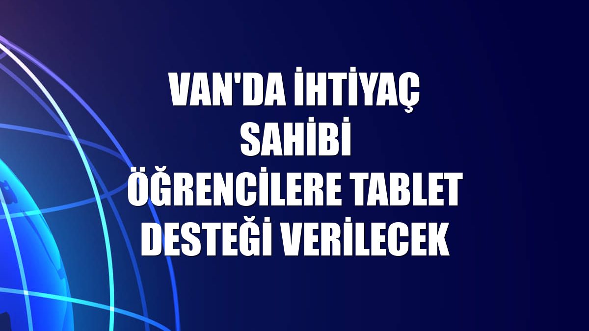 Van'da ihtiyaç sahibi öğrencilere tablet desteği verilecek
