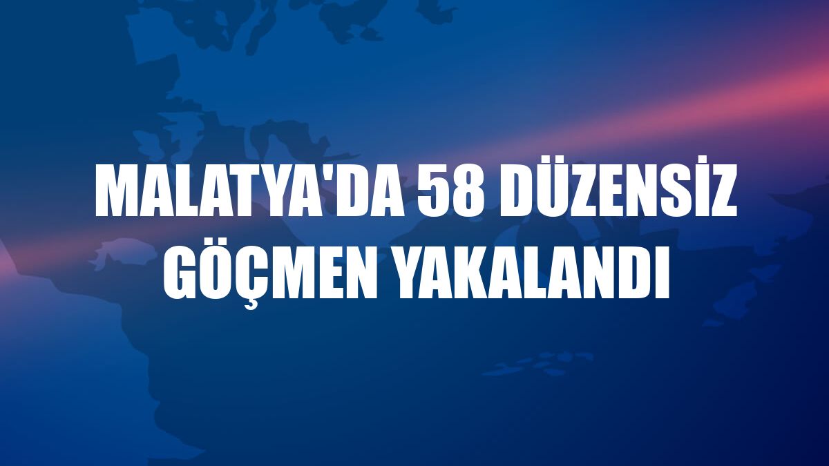 Malatya'da 58 düzensiz göçmen yakalandı