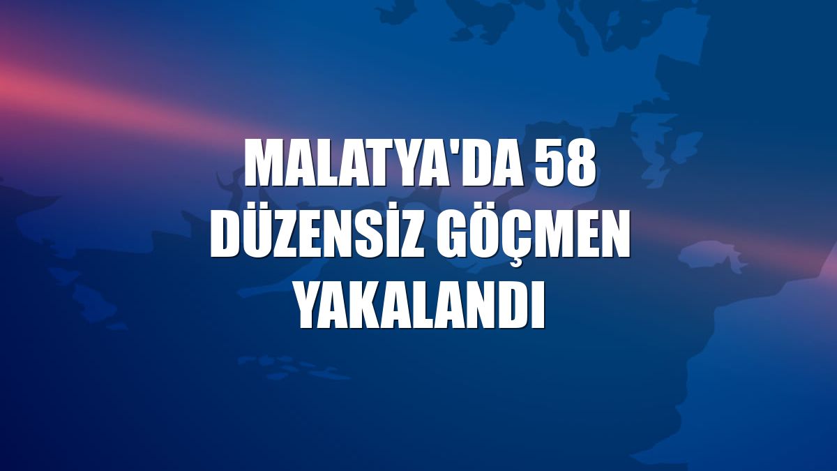 Malatya'da 58 düzensiz göçmen yakalandı