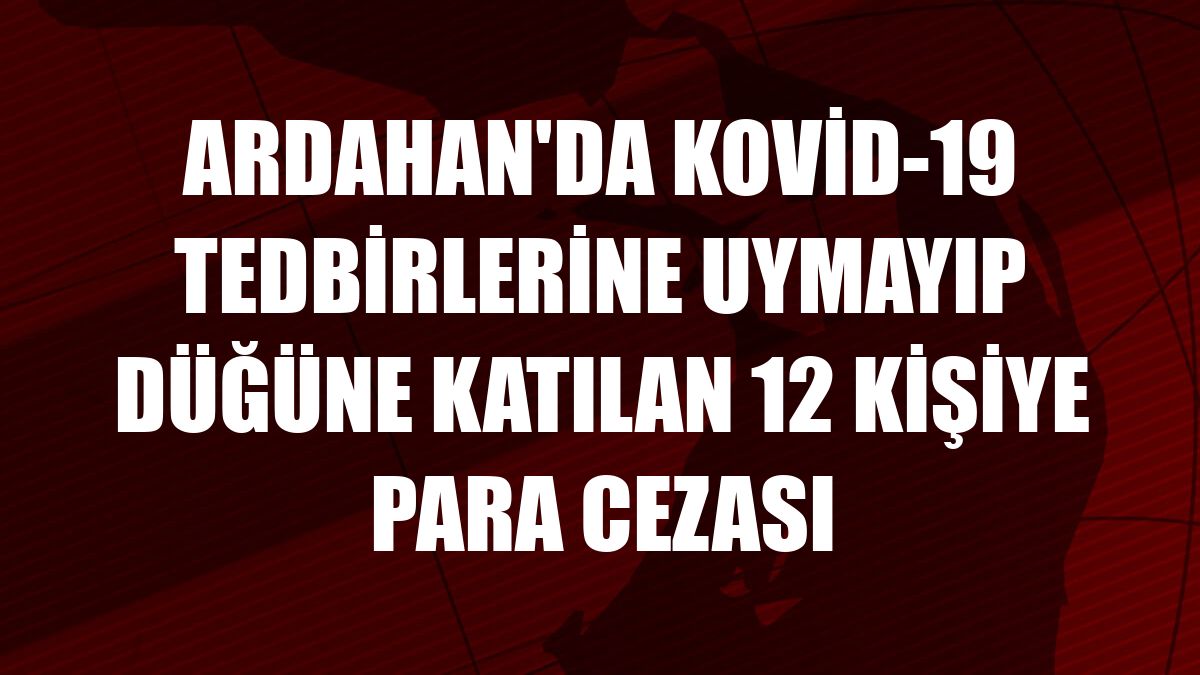 Ardahan'da Kovid-19 tedbirlerine uymayıp düğüne katılan 12 kişiye para cezası