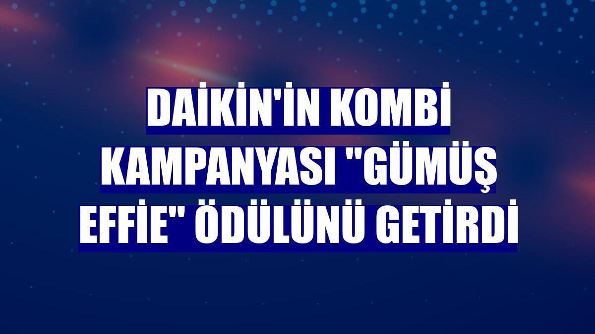 Daikin'in kombi kampanyası "Gümüş Effie" ödülünü getirdi