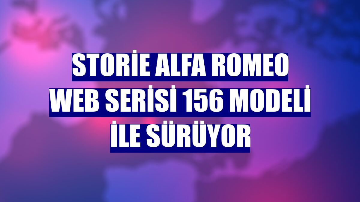 Storie Alfa Romeo web serisi 156 modeli ile sürüyor