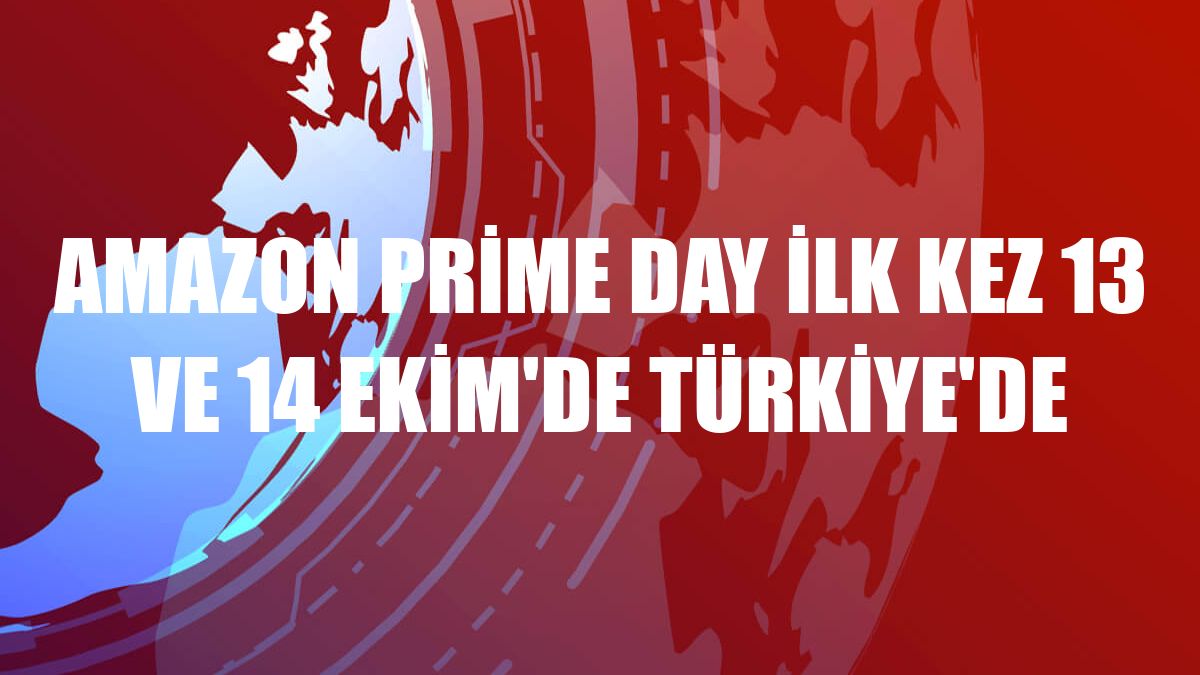 Amazon Prime Day ilk kez 13 ve 14 Ekim'de Türkiye'de