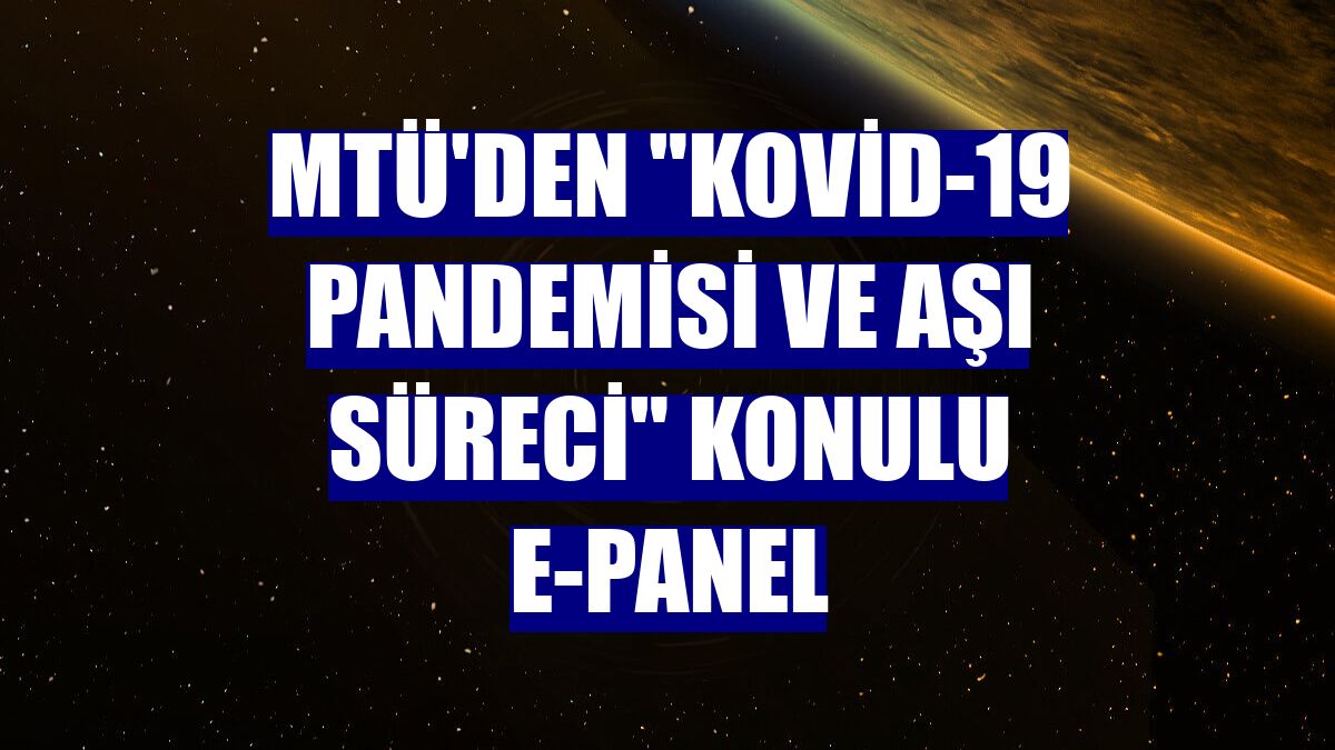 MTÜ'den "Kovid-19 Pandemisi ve Aşı Süreci" konulu e-panel