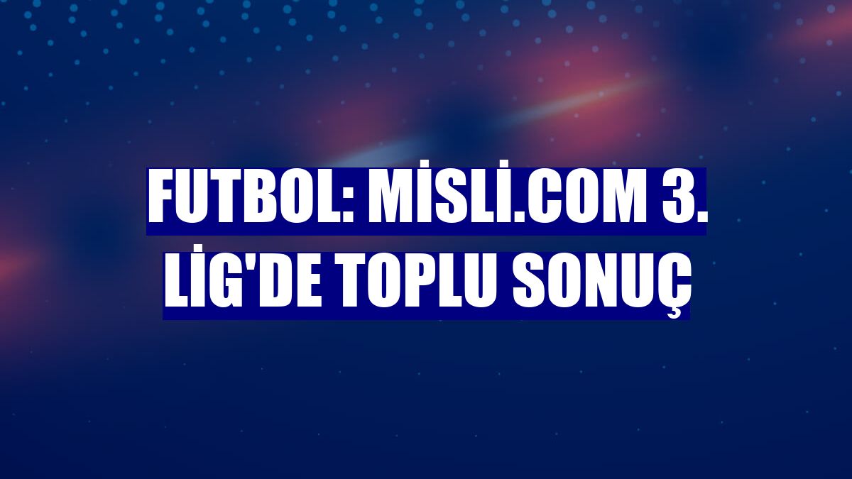 Futbol: Misli.com 3. Lig'de toplu sonuç