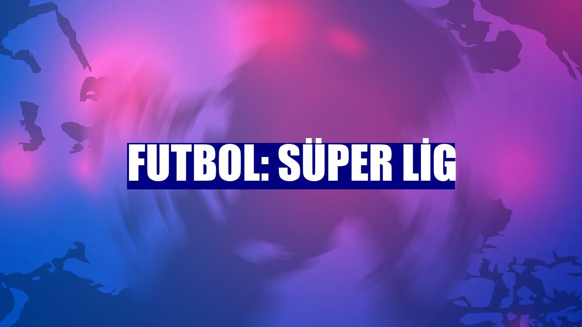 Futbol: Süper Lig