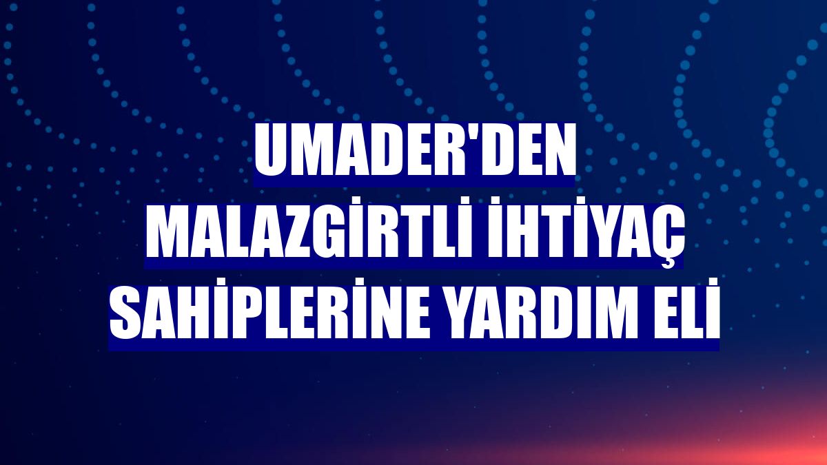 UMADER'den Malazgirtli ihtiyaç sahiplerine yardım eli