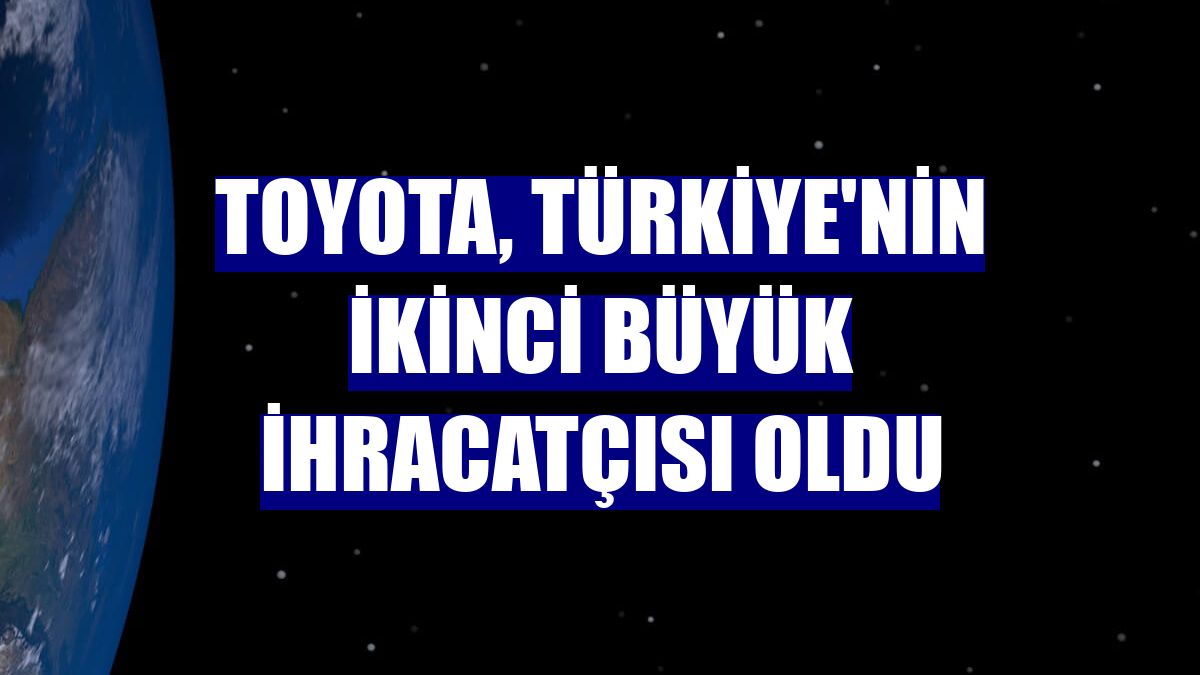 Toyota, Türkiye'nin ikinci büyük ihracatçısı oldu