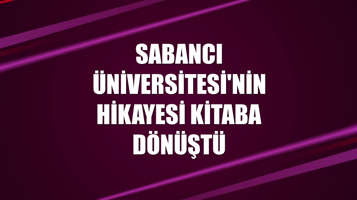 Sabancı Üniversitesi'nin hikayesi kitaba dönüştü