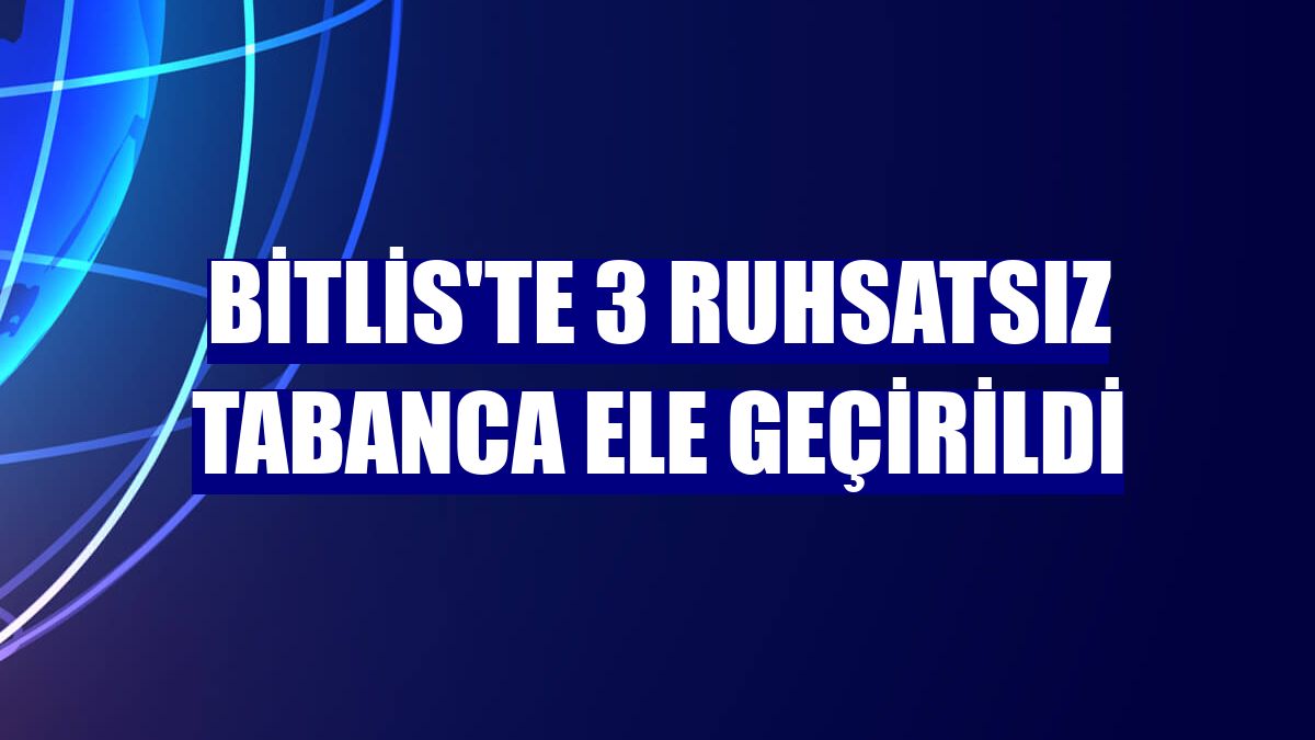 Bitlis'te 3 ruhsatsız tabanca ele geçirildi