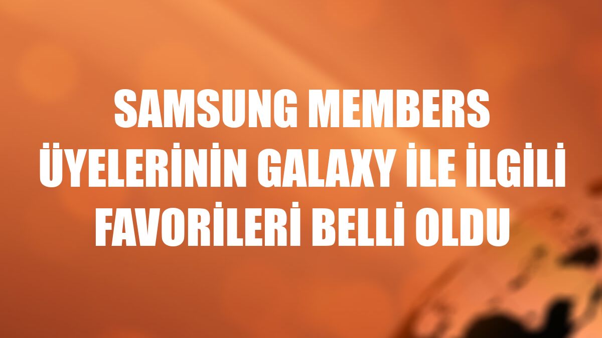 Samsung Members üyelerinin Galaxy ile ilgili favorileri belli oldu