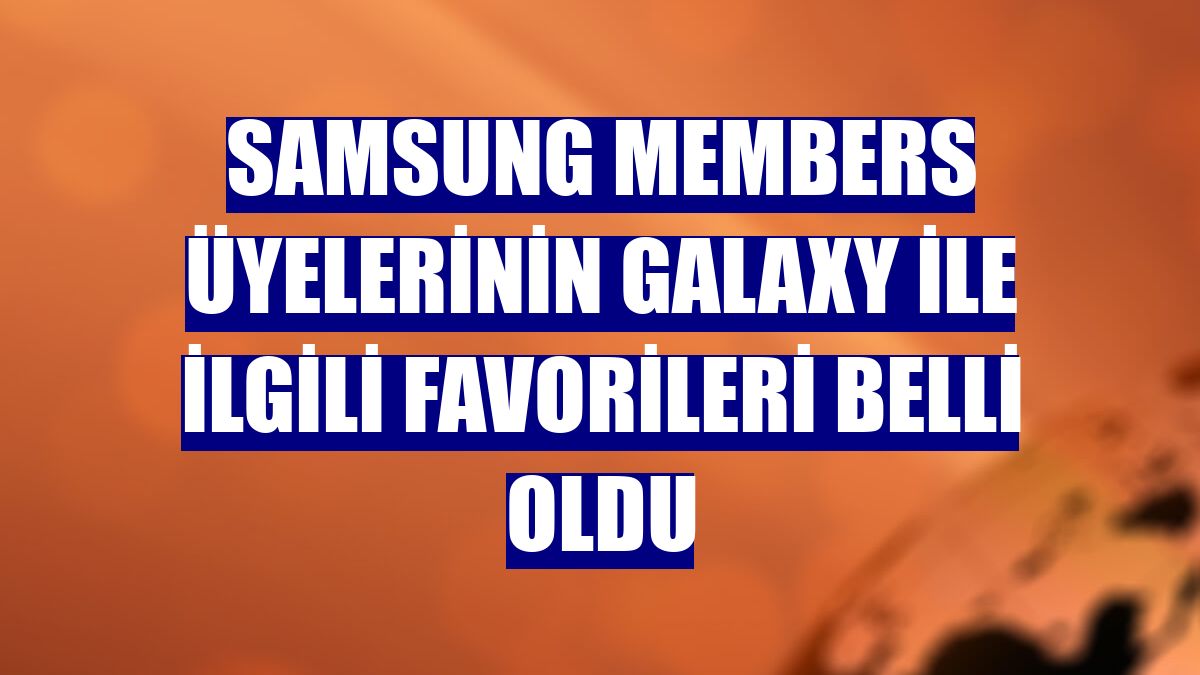 Samsung Members üyelerinin Galaxy ile ilgili favorileri belli oldu